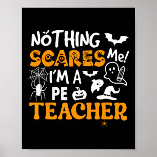 Nothing Scares Me I'm A Pe Teacher Physical Ed Hal Poster