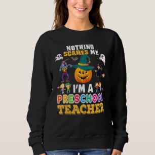 Nothing Scares Me I'm A Preschool Teacher You Can' Sweatshirt