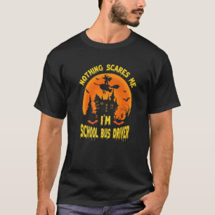 Nothing Scares Me I'm A School Bus Driver Schoolb T-Shirt