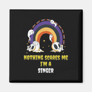 Nothing Scares Me I'm A Singer Magnet