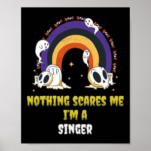 Nothing Scares Me I'm A Singer Poster