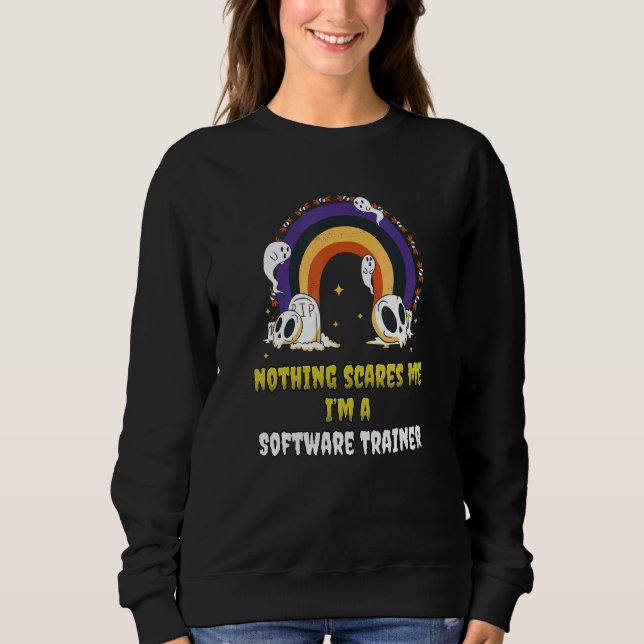 Nothing Scares Me I'm A Software Trainer Sweatshirt (Front)