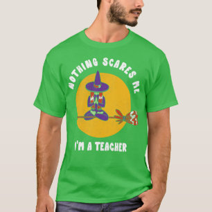 Nothing Scares Me Im a Teacher Halloween Witch Fu T-Shirt
