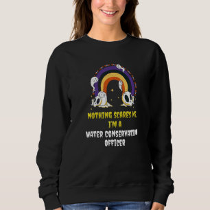 Nothing Scares Me I'm A Water Conservation Officer Sweatshirt