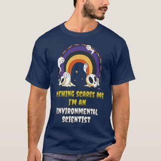 Nothing Scares Me Im an Environmental Scientist  T-Shirt