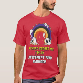 Nothing Scares Me Im an Investment Fund Manager  T-Shirt