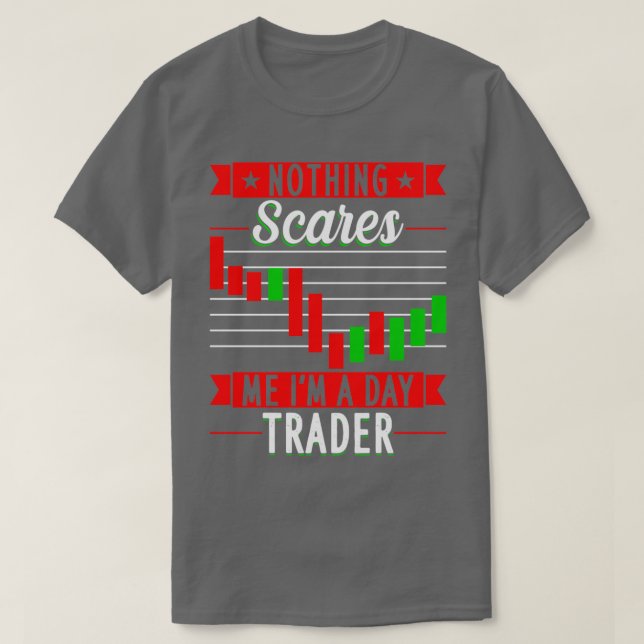 Nothing Scares Me Ix27m A Day Trader T-Shirt (Design Front)