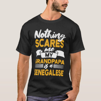 Nothing Scares Me My Grandpapa Is Senegalese  Sene T-Shirt