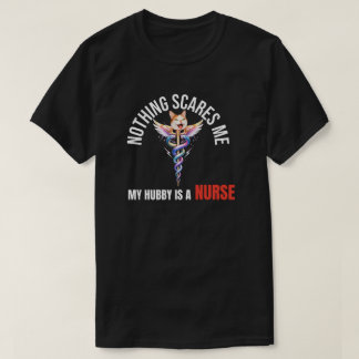 Nothing Scares Me, My Hubby Is a Nurse  T-Shirt