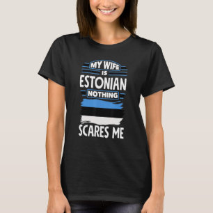 Nothing Scares Me My Wife Is Estonian Estonia Esto T-Shirt