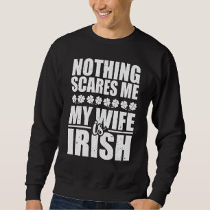 Nothing Scares Me My Wife Is Irish St Patrick's Ir Sweatshirt