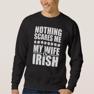 Nothing Scares Me My Wife Is Irish St Patrick's Ir Sweatshirt