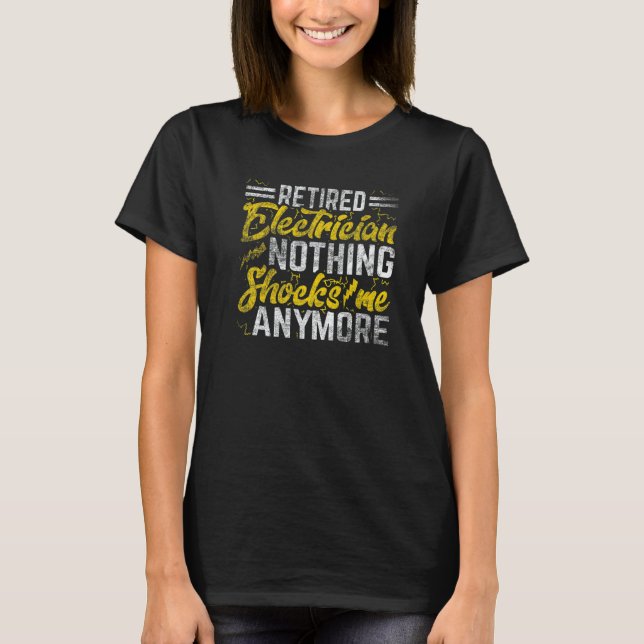 Nothing Shocks Me Anymore Retired Electrician 2 T-Shirt (Front)