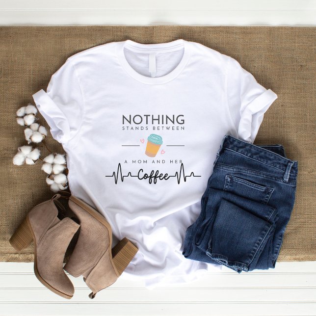 Nothing stands between a Mum and her coffee T-Shirt (Creator Uploaded)