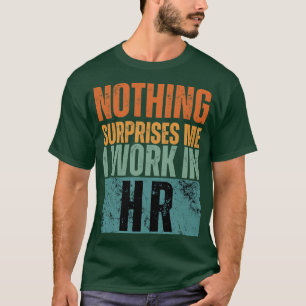 Nothing Surprise Me I Work In HR 13 T-Shirt