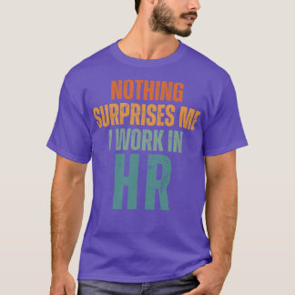 Nothing Surprise Me I Work In HR 3 T-Shirt