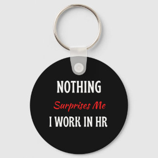 Nothing Surprises Me I Work In HR Key Ring