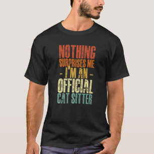Nothing Surprises Me Pet Sitting Humour For Cat S T-Shirt