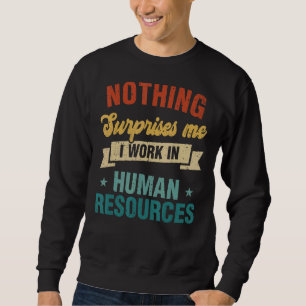Nothing Surprises Me Work In Human Resources Sweatshirt