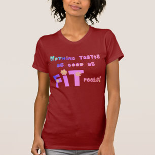 Nothing Tastes as Good as FIT Feels! T-Shirt