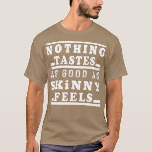nothing tastes as good as skinny feelsTShirt  T-Shirt
