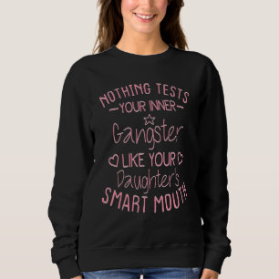 Nothing Tests Your Inner Gangster Like Your Daught Sweatshirt