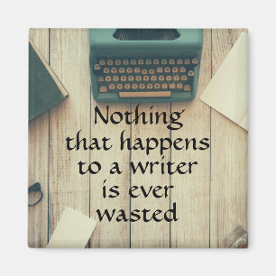 Nothing that happens to a writer is ever wasted magnet