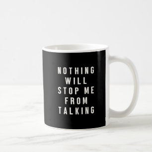 Nothing Will Stop Me From Talking Funny Chatty Mug