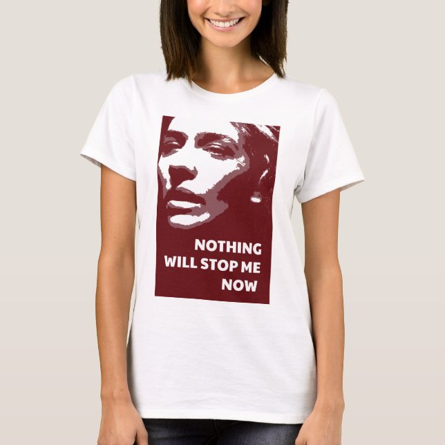 Nothing Will Stop Me Now T-Shirt (Front)