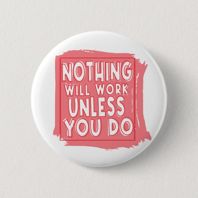 Nothing Will Work Unless You Do, Inspirational 6 Cm Round Badge (Front)