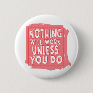 Nothing Will Work Unless You Do, Inspirational 6 Cm Round Badge