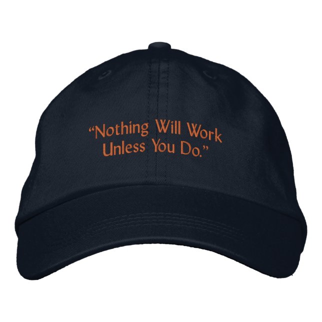 Nothing Will Work Unless You Do Motivational Quote Embroidered Hat (Front)
