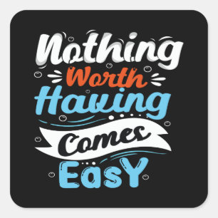 Nothing worth having comes easy square sticker