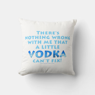 NOTHING WRONG WITH ME VODKA CAN'T FIX THROW or LUM Cushion