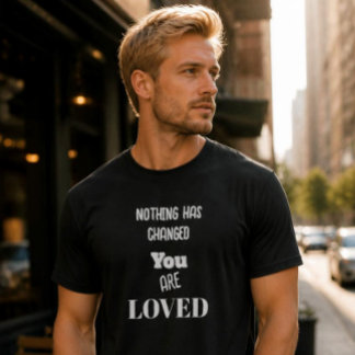 Nothing's Changed,You Are Loved Basic Dark T-Shirt