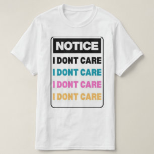 Notice: I Dont Care T-Shirt