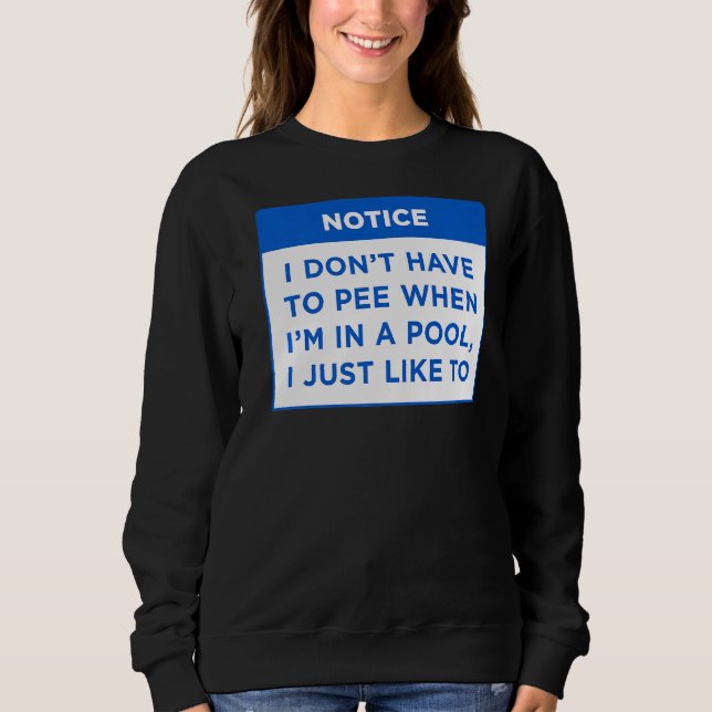 Notice I Don't Have To Pee When My Pool Rules Word Sweatshirt (Front)