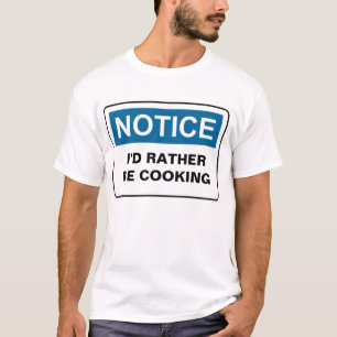 NOTICE I'D RATHER BE COOKING T-Shirt