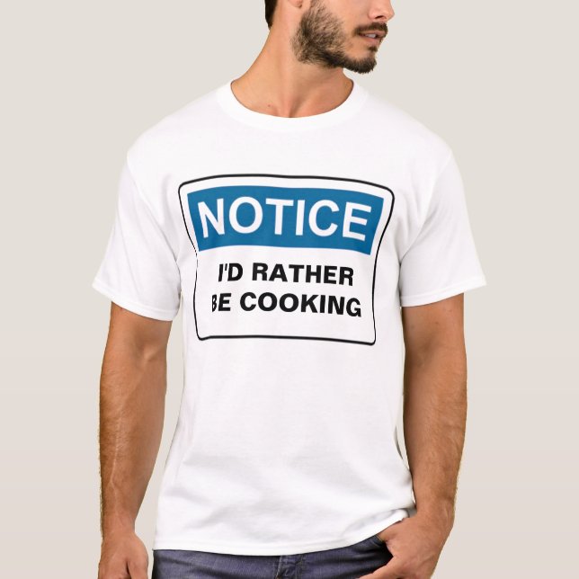 NOTICE I'D RATHER BE COOKING T-Shirt (Front)