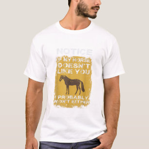 Notice If My Horse Doesn t Like You I Probably Won T-Shirt