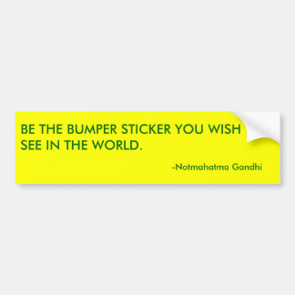 -Notmahatma Gandhi, BE THE BUMPER STICKER YOU W...
