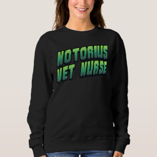 Notorius Vet Nurse  Pet Vet Assistant Veterinarian Sweatshirt