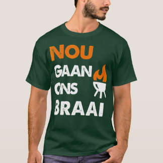 Nou Gaan Ons Braai  for South African BBQ lovers  T-Shirt
