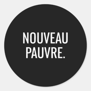 Nouveau Pauvre Funny New Or, Nouveau Pauvre Quote  Classic Round Sticker
