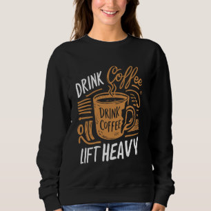 Novelty Funny Gym - Drink Coffee, Lift Heavy bodyb Sweatshirt