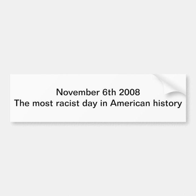 November 6th 2008 The most racist day in American Bumper Sticker (Front)