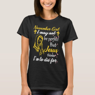 November Girl I May Not Perfect Jesus Thinks I m T T-Shirt