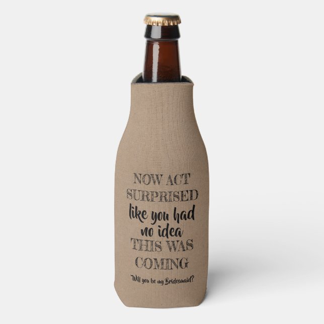 Now Act Surprised - Funny Bridesmaid Proposal Bottle Cooler (Bottle Front)