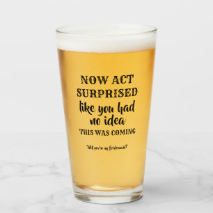Now Act Surprised - Funny Bridesmaid Proposal Glass