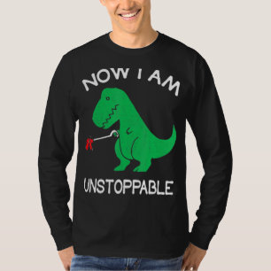 Now I Am Unstoppable Funny T Rex T-Shirt